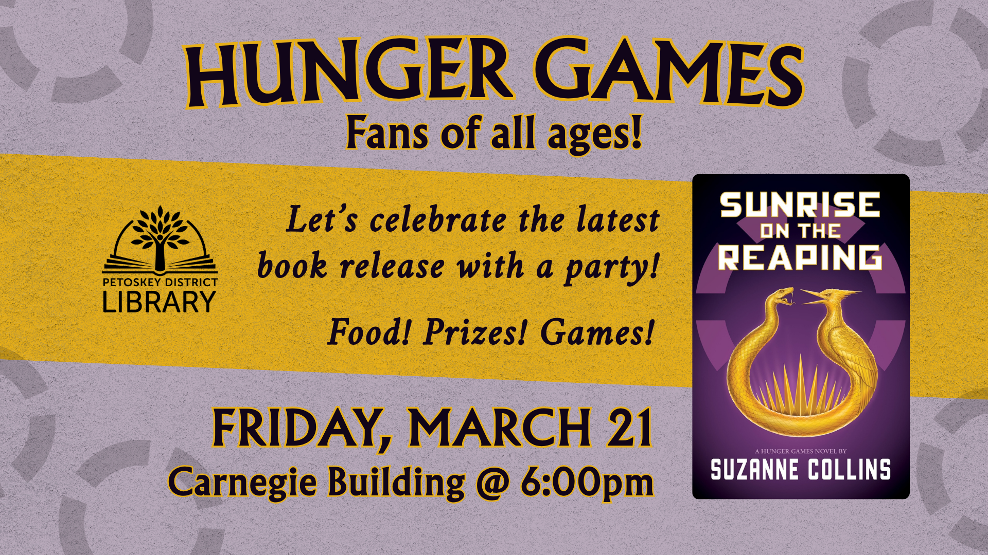 Gray-purple background with yellow stripe across center. Book cover of "Sunrise on the Reaping" on the right hand side. Text reads "Hunger Games! Fans of all ages! Let's celebrate the latest book release with a party! Food! Prizes! Games! Friday, March 21. Carnegie building @6:00pm." 